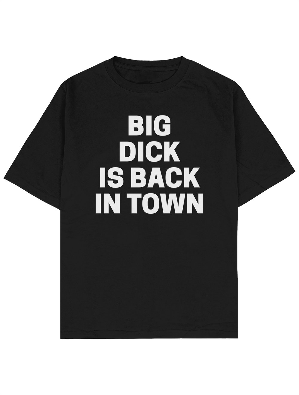 BIG DICK IS BACK IN TOWN WHITE TEXT TEE