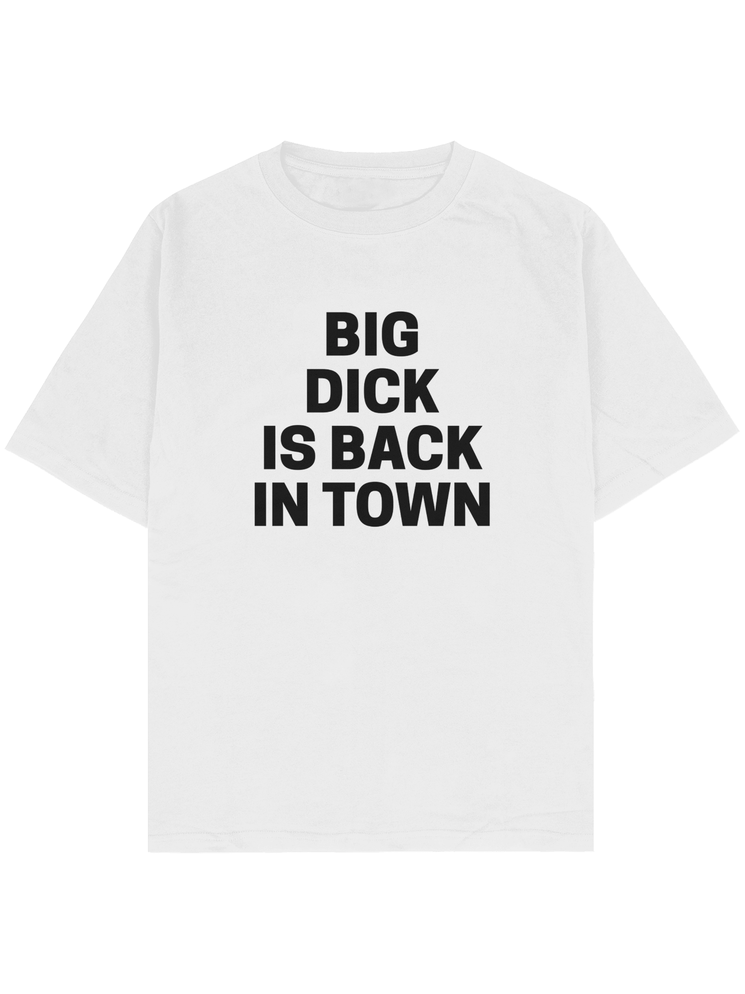 BIG DICK IS BACK IN TOWN BLACK TEXT TEE